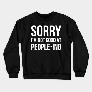 Sorry I'm Not Good At People-ing Crewneck Sweatshirt